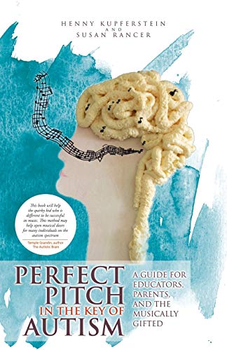 Perfect Pitch in the Key of Autism: A Guide for Educators, Parents, and the Musically Gifted