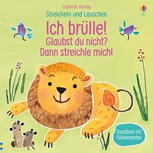 Streicheln und Lauschen: Ich brülle! Glaubst du nicht? Dann streichle mich!: ab 6 Monaten