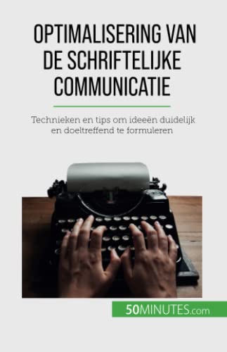 Optimalisering van de schriftelijke communicatie: Technieken en tips om ideeën duidelijk en doeltreffend te formuleren