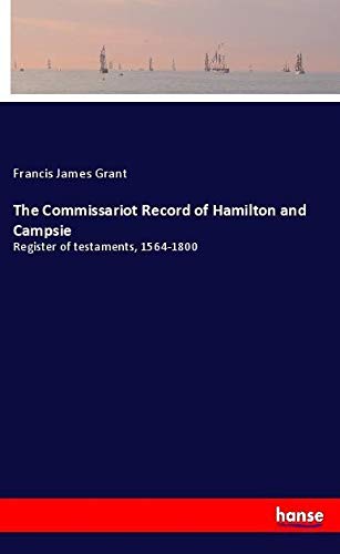 The Commissariot Record of Hamilton and Campsie: Register of testaments, 1564-1800