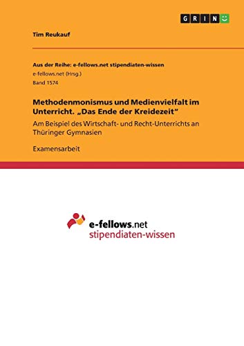 Methodenmonismus und Medienvielfalt im Unterricht. Das Ende der Kreidezeit: Am Beispiel des Wirtschaft- und Recht-Unterrichts an Thüringer Gymnasien