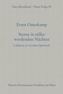 Sterne in stiller werdenden Nächten: Lektüren zu Goethes Spätwerk (Das Abendland. Forschungen zur Geschichte europäischen Geisteslebens: Neue Folge. ... Dickhaut, Carlos Spoerhase und Stefan Tilg.)