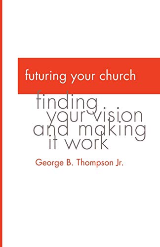 Futuring Your Church: Finding Your Vision and Making it Work