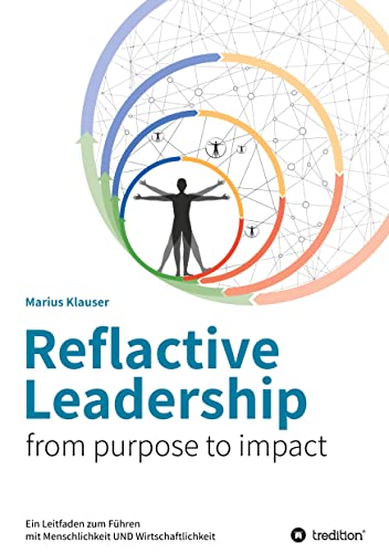 Reflactive Leadership - from purpose to impact: Ein Leitfaden zum Führen mit Menschlichkeit und Wirtschaftlichkeit