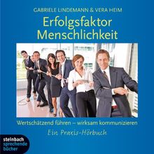 Erfolgsfaktor Menschlichkeit, Wertschätzend führen - wirksam kommunizieren: Ein Praxishörbuch