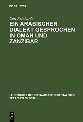 Ein Arabischer Dialekt gesprochen in Omān und Zanzibar: Nach praktischen Gesichtspunkten für das Seminar für Orientalische Sprachen in Berlin ... Sprachen zu Berlin, 13, Band 13)