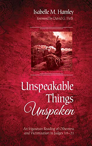 Unspeakable Things Unspoken: An Irigarayan Reading of Otherness and Victimization in Judges 19-21