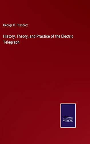 History, Theory, and Practice of the Electric Telegraph