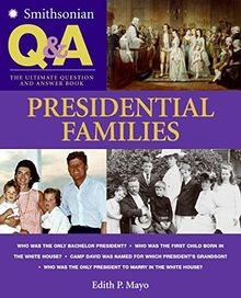 Smithsonian Q & A: Presidential Families: The Ultimate Question & Answer Book