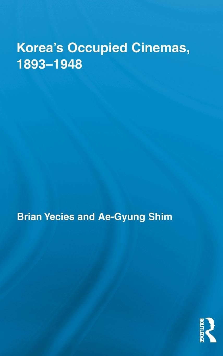 Korea's Occupied Cinemas, 1893-1948: The Untold History of the Film Industry (Routledge Advances in Film Studies, 10, Band 10)