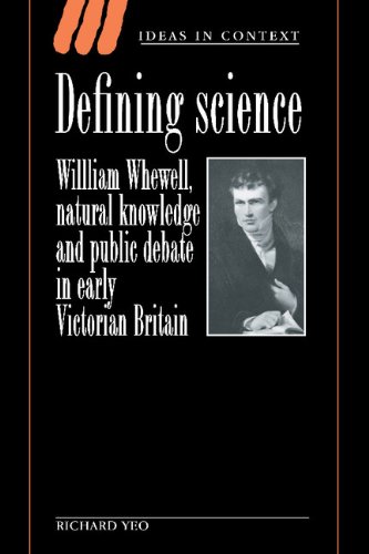 Defining Science: William Whewell, Natural Knowledge and Public Debate in Early Victorian Britain (Ideas in Context, Band 27)