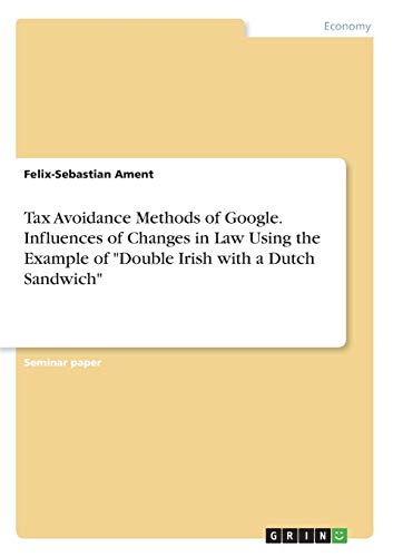 Tax Avoidance Methods of Google. Influences of Changes in Law Using the Example of Double Irish with a Dutch Sandwich