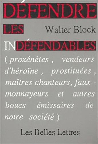 Defendre Les Indefendables: (proxenetes, Vendeurs D'heroine, Prostituees, Maitres Chanteurs, Faux-monnayeurs Et Autres Boucs Emissaires De Notre S (romans, Essais, Poesie, Documents)