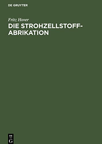 Die Strohzellstoffabrikation: und die Herstellung von Zellstoffen aus grasartigen Pflanzen sowie die Herstellung der Strohpappen und Strohpapiere