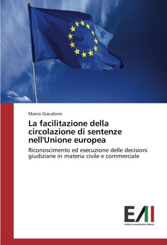 La facilitazione della circolazione di sentenze nell'Unione europea: Riconoscimento ed esecuzione delle decisioni giudiziarie in materia civile e commerciale