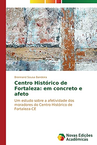 Centro Histórico de Fortaleza: em concreto e afeto: Um estudo sobre a afetividade dos moradores do Centro Histórico de Fortaleza-CE