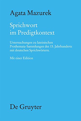 Sprichwort im Predigtkontext: Untersuchungen zu lateinischen Prothemata-Sammlungen des 15. Jahrhunderts mit deutschen Sprichwörtern. Mit einer Edition ... Literatur des Mittelalters, Band 142)