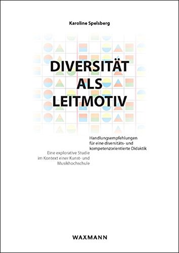 Diversität als Leitmotiv: Handlungsempfehlungen für eine diversitäts- und kompetenzorientierte Didaktik . Eine explorative Studie im Kontext einer ... (Internationale Hochschulschriften)