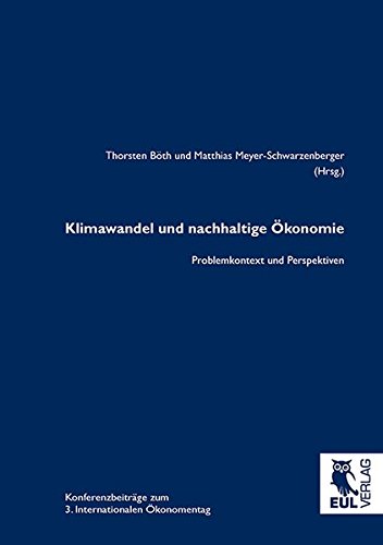 Klimawandel und nachhaltige Ökonomie: Problemkontext und Perspektiven - Konferenzbeiträge zum 3. Internationalen Ökonomentag