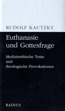 Euthanasie und Gottesfrage: Medizinethische Texte und theologische Provokationen