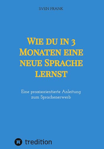 Wie du in 3 Monaten eine neue Sprache lernst: Eine praxisorientierte Anleitung zum Sprachenerwerb