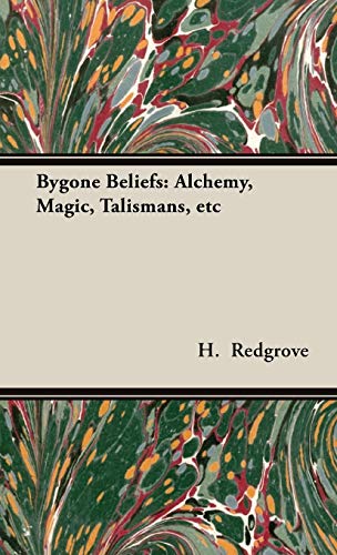 Bygone Beliefs: Alchemy, Magic, Talismans, etc