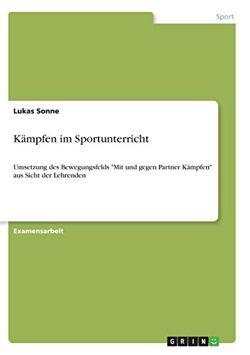 Kämpfen im Sportunterricht: Umsetzung des Bewegungsfelds Mit und gegen Partner Kämpfen aus Sicht der Lehrenden