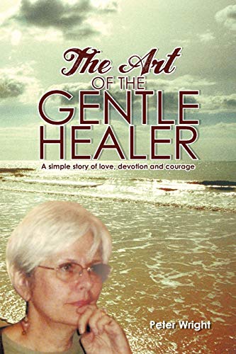 The Art of the Gentle Healer: A Simple Story of Love, Devotion and Courage