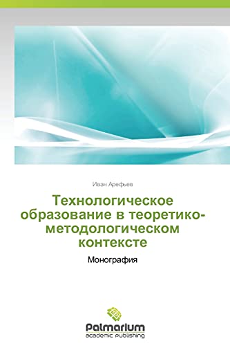 Tekhnologicheskoe obrazovanie v teoretiko-metodologicheskom kontekste: Monografiya: Monografiq