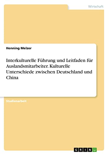 Interkulturelle Führung und Leitfaden für Auslandsmitarbeiter. Kulturelle Unterschiede zwischen Deutschland und China