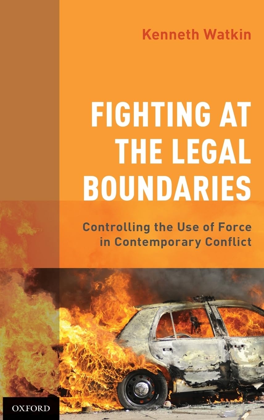 Fighting at the Legal Boundaries: Controlling the Use of Force in Contemporary Conflict