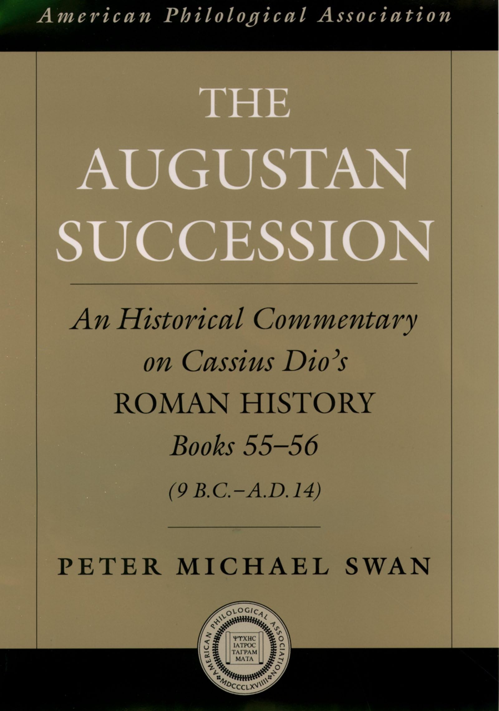 The Augustan Succession: An Historical Commentary on Cassius Dio's Roman History Books 55-56 (9 B.C.-A.D. 14) (American Classical Studies)