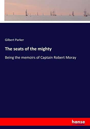 The seats of the mighty: Being the memoirs of Captain Robert Moray