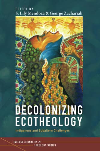 Decolonizing Ecotheology: Indigenous and Subaltern Challenges (Intersectionality and Theology Series)