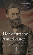 Der deutsche Amerikaner: Carl Schurz  vom deutschen Revolutionär zum amerikanischen Staatsmann