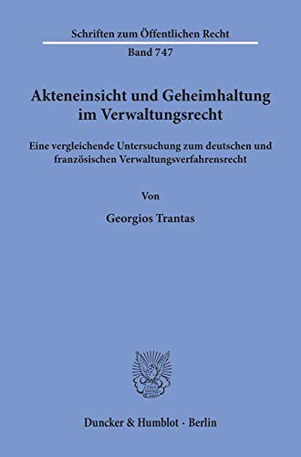 Akteneinsicht und Geheimhaltung im Verwaltungsrecht. Eine vergleichende Untersuchung zum deutschen und französischen Verwaltungsverfahrensrecht. (Schriften zum Öffentlichen Recht; SÖR 747)