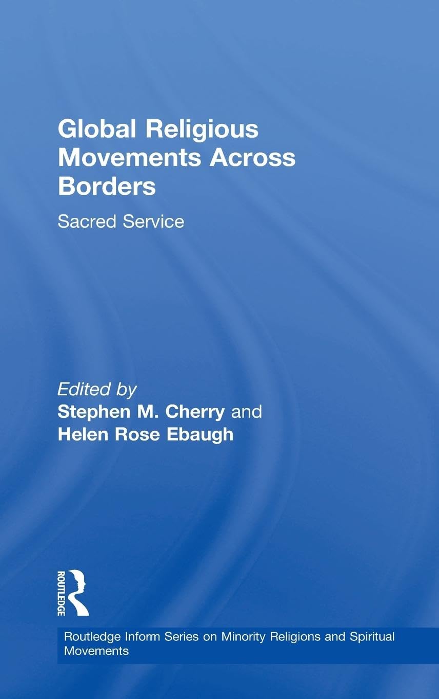 Global Religious Movements Across Borders: Sacred Service (Ashgate Inform Series on Minority Religions and Spiritual Movements)
