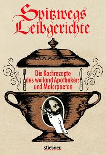 Spitzwegs Leibgerichte. Die Leibgerichte des weiland Apothekers und Malerpoeten Carl Spitzweg von ihm eigenhändig aufgeschrieben und illustriert.