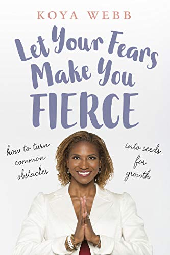 Let Your Fears Make You Fierce: How to Turn Common Obstacles Into Seeds for Growth