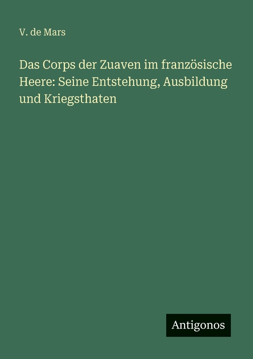 Das Corps der Zuaven im französische Heere: Seine Entstehung, Ausbildung und Kriegsthaten