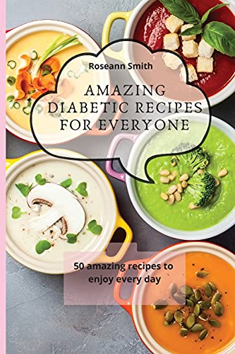 Amazing Diabetic recipes for everyone: 50 amazing recipes to enjoy every day