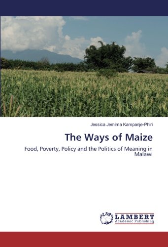 The Ways of Maize: Food, Poverty, Policy and the Politics of Meaning in Malawi