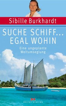 Suche Schiff... egal wohin: Eine ungeplante Weltumseglung