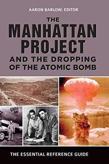 The Manhattan Project and the Dropping of the Atomic Bomb: The ...