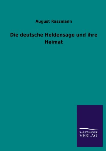 Die deutsche Heldensage und ihre Heimat