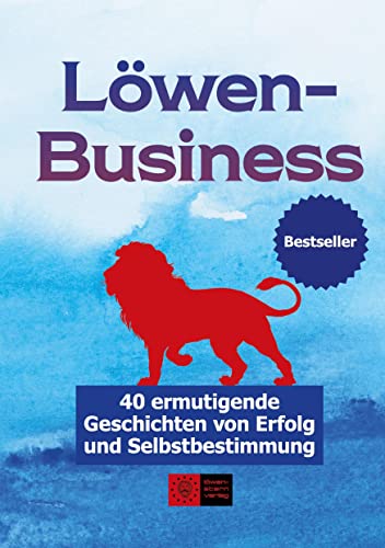 LöwenBusiness: 40 ermutigende Geschichten von Erfolg und Selbstbestimmung