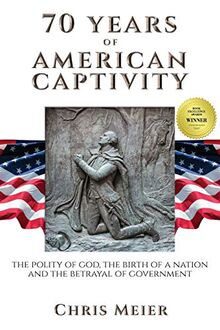 70 Years of American Captivity: The Polity of God, The Birth of a Nation and The Betrayal of Government