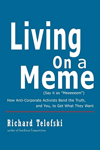 Living on A Meme: How Anti-Corporate Activists Bend the Truth, and You, to Get What They Want
