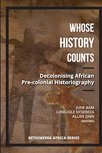 Whose History Counts: Decolonising African Pre-colonial Historiography (Rethinking Africa, Band 3)