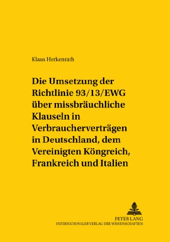 Die Umsetzung der Richtlinie 93/13/EWG über missbräuchliche Klauseln in Verbraucherverträgen in Deutschland, dem Vereinigten Königreich, Frankreich ... /Comparative and International Law Studies)